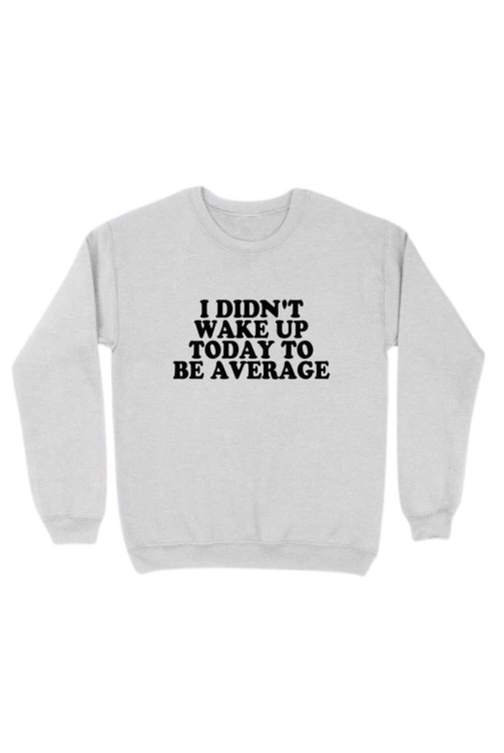 “PLUS SIZE”I DIDN'T WAKE UP TODAY TO BE AVERAGE -Pullover